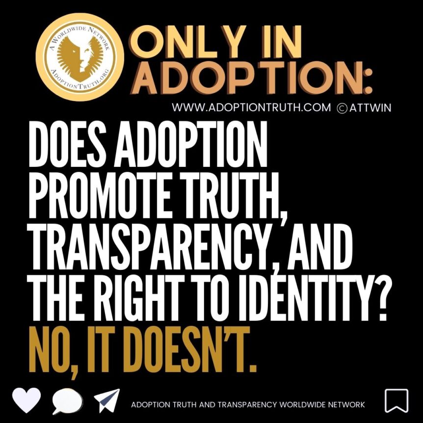 Does adoption promote truth, transparency, and the right to identity? AdoptionTruth.org