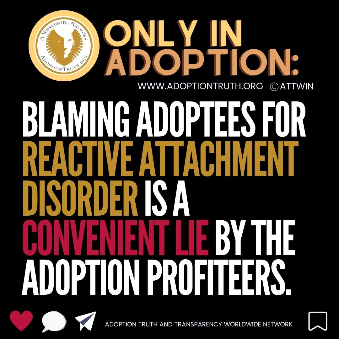 Blaming adoptees for reactive attachment disorder is a convenient lie by the adoption profiteers. AdoptionTruth.org